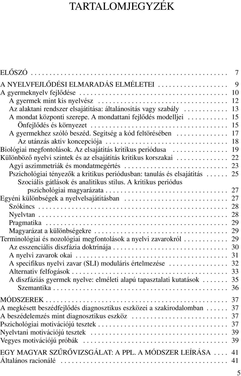 .......... 15 Önfejlôdés és környezet..................................... 15 A gyermekhez szóló beszéd. Segítség a kód feltörésében.............. 17 Az utánzás aktív koncepciója.