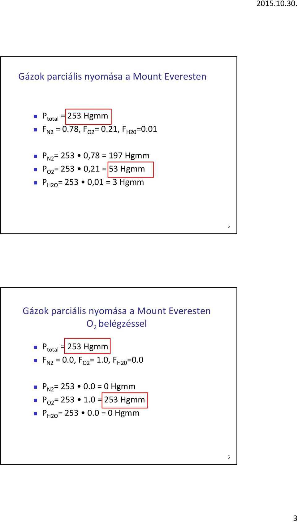 01 P N2 = 253 0,78 = 197 Hgmm P O2 = 253 0,21 = 53 Hgmm P H2O = 253 0,01 = 3 Hgmm 5 Gázok