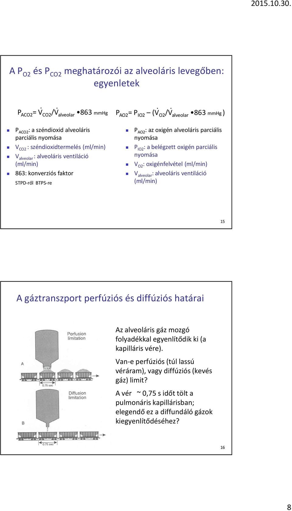 alveoláris ventiláció (ml/min) P IO2 : a belégzett oxigén parciális nyomása V O2 : oxigénfelvétel (ml/min) 863: konverziós faktor STPD-ről BTPS-re V alveolar : alveoláris ventiláció (ml/min) 15 A