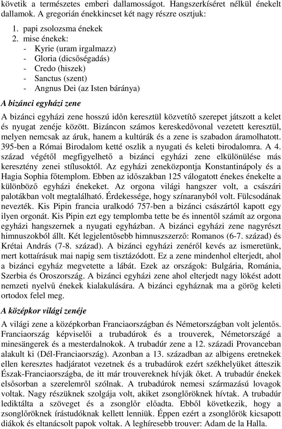 közvetítő szerepet játszott a kelet és nyugat zenéje között. Bizáncon számos kereskedővonal vezetett keresztül, melyen nemcsak az áruk, hanem a kultúrák és a zene is szabadon áramolhatott.