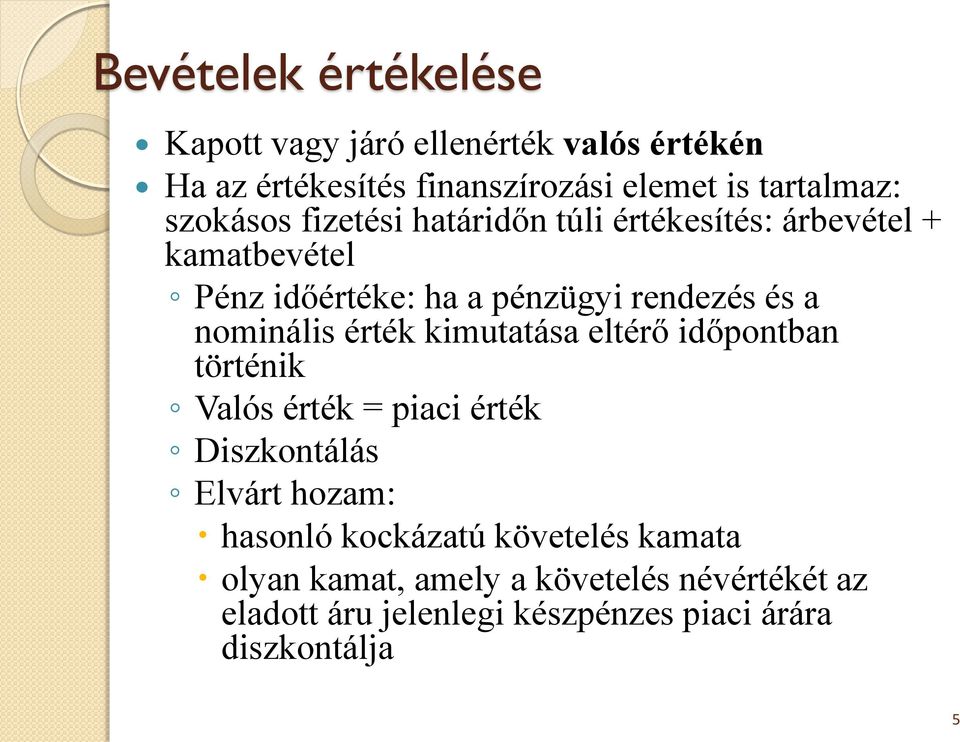 nominális érték kimutatása eltérő időpontban történik Valós érték = piaci érték Diszkontálás Elvárt hozam: hasonló