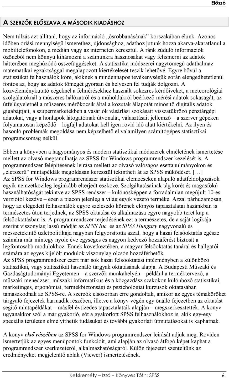 A ránk zúduló információk özönéből nem könnyű kihámozni a számunkra hasznosakat vagy felismerni az adatok hátterében meghúzódó összefüggéseket.