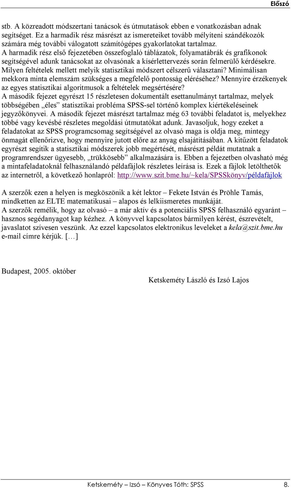 A harmadik rész első fejezetében összefoglaló táblázatok, folyamatábrák és grafikonok segítségével adunk tanácsokat az olvasónak a kísérlettervezés során felmerülő kérdésekre.