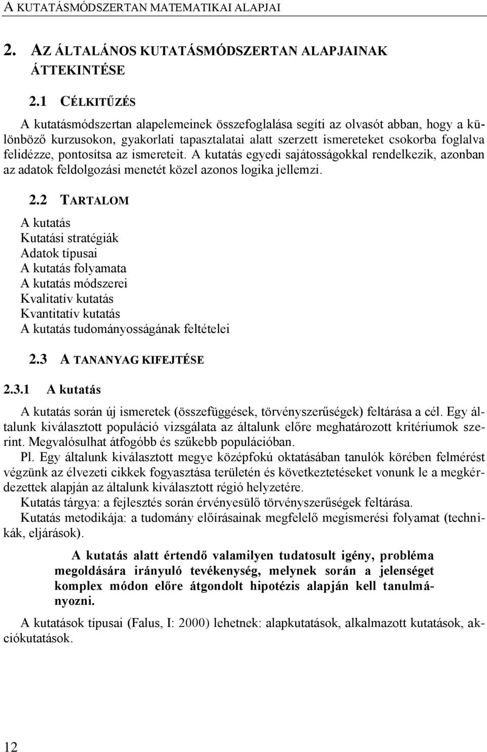 pontosítsa az ismereteit. A kutatás egyedi sajátosságokkal rendelkezik, azonban az adatok feldolgozási menetét közel azonos logika jellemzi.