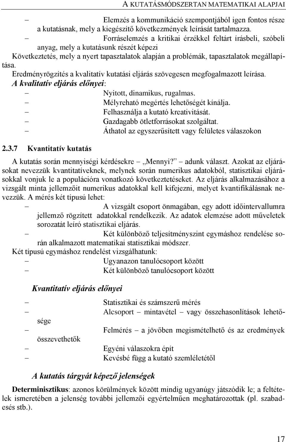 Eredményrögzítés a kvalitatív kutatási eljárás szövegesen megfogalmazott leírása. A kvalitatív eljárás előnyei: Nyitott, dinamikus, rugalmas. Mélyreható megértés lehetőségét kínálja.