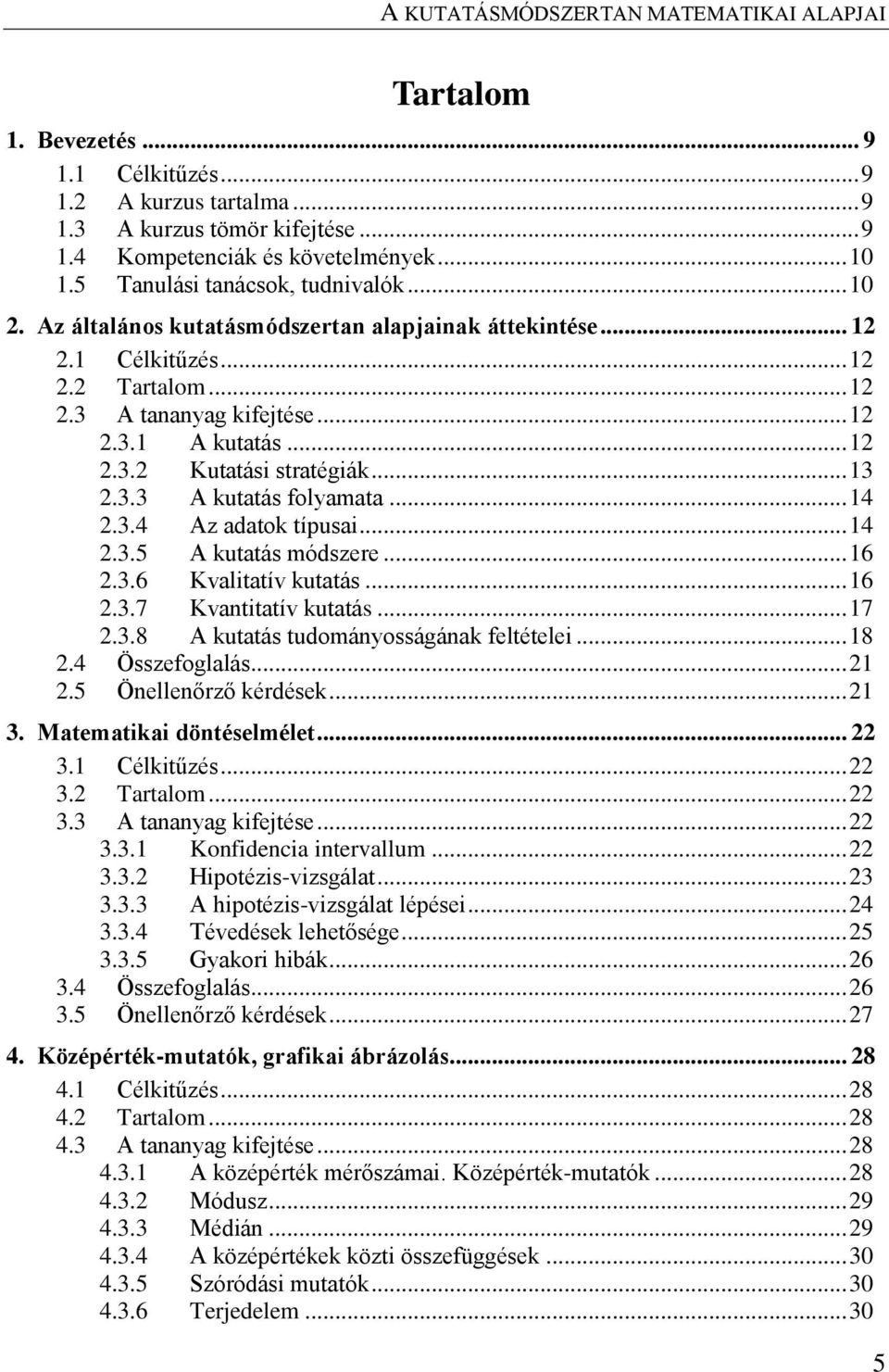 .. 13.3.3 A kutatás folyamata... 14.3.4 Az adatok típusai... 14.3.5 A kutatás módszere... 16.3.6 Kvalitatív kutatás... 16.3.7 Kvantitatív kutatás... 17.3.8 A kutatás tudományosságának feltételei... 18.