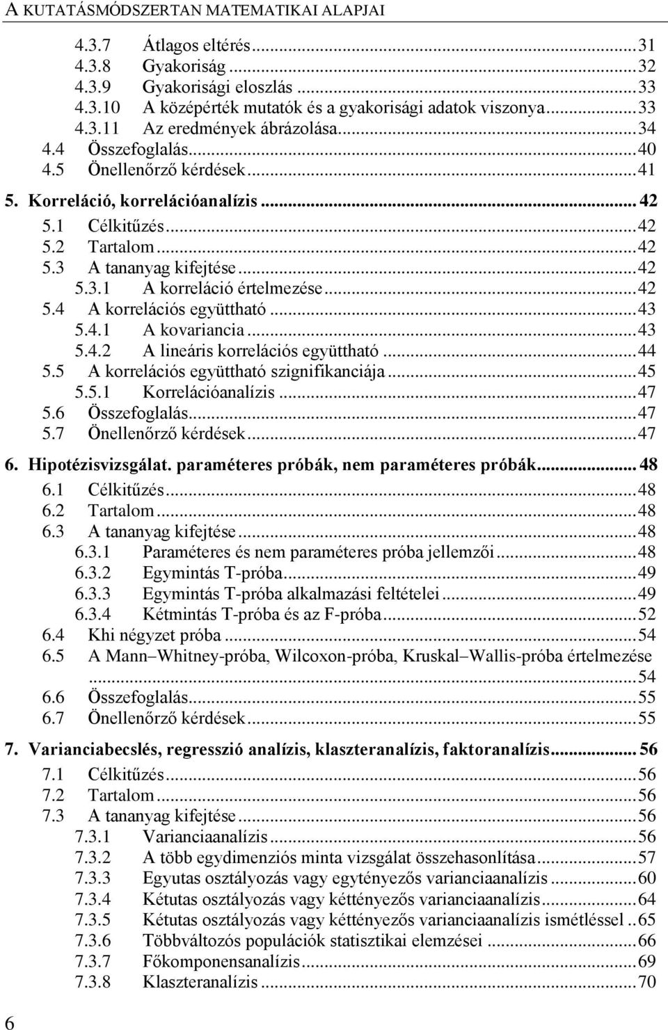 .. 43 5.4.1 A kovariancia... 43 5.4. A lineáris korrelációs együttható... 44 5.5 A korrelációs együttható szignifikanciája... 45 5.5.1 Korrelációanalízis... 47 5.6 Összefoglalás... 47 5.7 Önellenőrző kérdések.