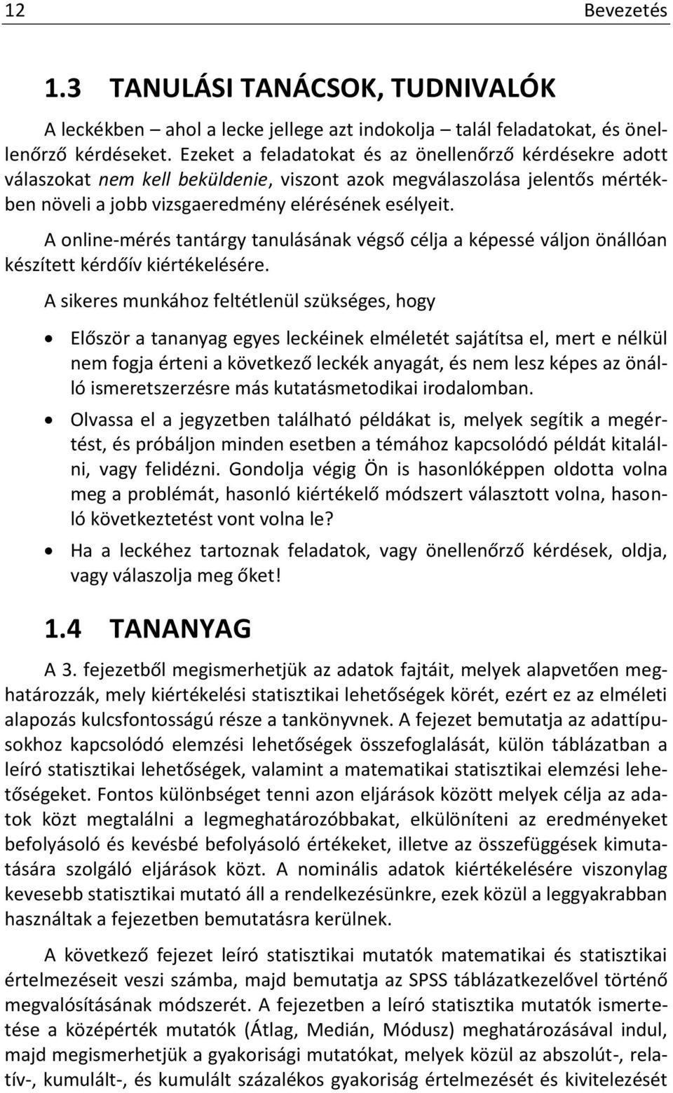 A online-mérés tantárgy tanulásának végső célja a képessé váljon önállóan készített kérdőív kiértékelésére.