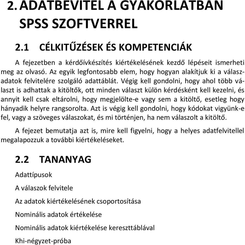 Végig kell gondolni, hogy ahol több választ is adhattak a kitöltők, ott minden választ külön kérdésként kell kezelni, és annyit kell csak eltárolni, hogy megjelölte-e vagy sem a kitöltő, esetleg hogy