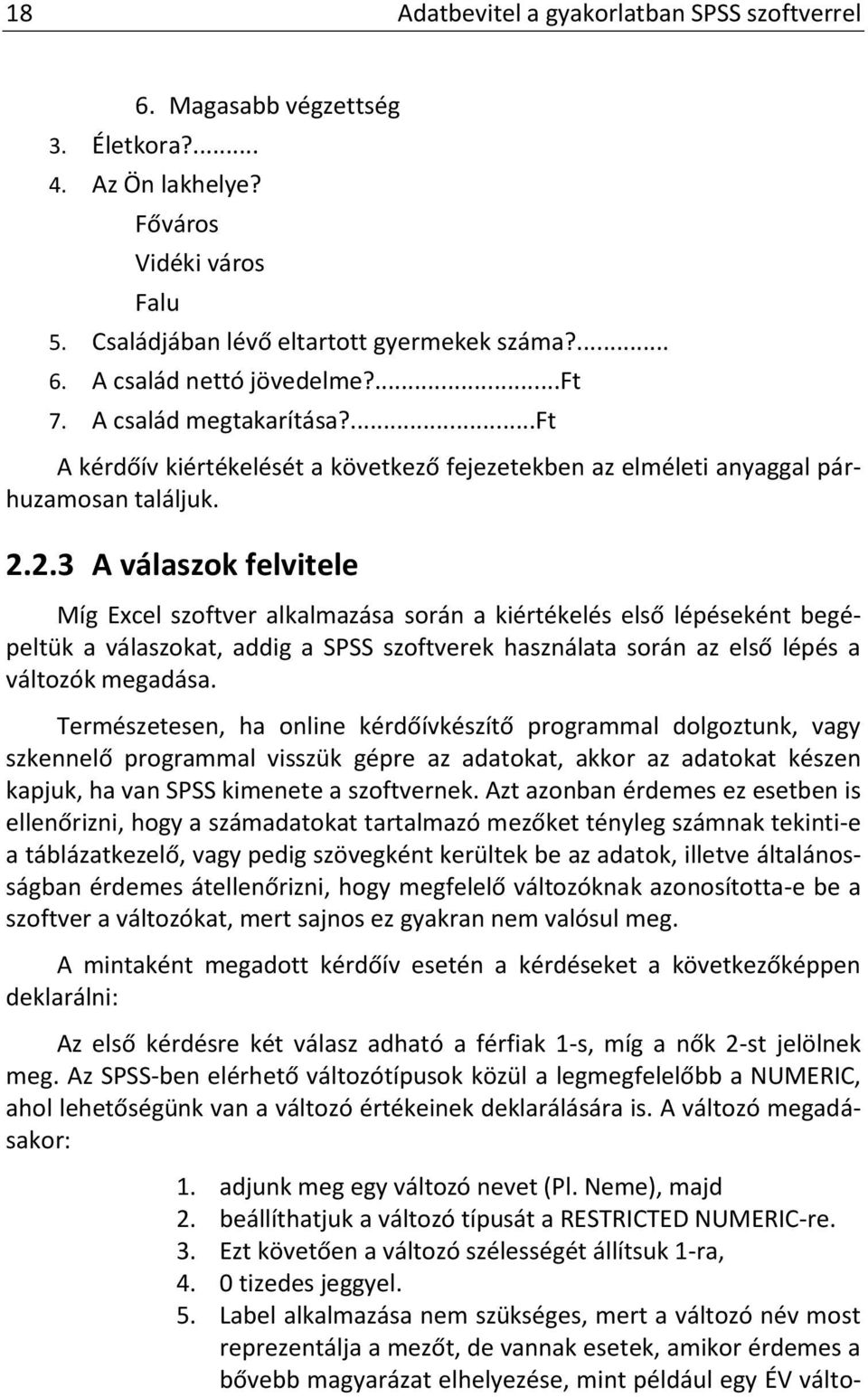 2.3 A válaszok felvitele Míg Excel szoftver alkalmazása során a kiértékelés első lépéseként begépeltük a válaszokat, addig a SPSS szoftverek használata során az első lépés a változók megadása.