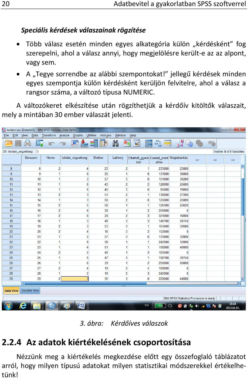 jellegű kérdések minden egyes szempontja külön kérdésként kerüljön felvitelre, ahol a válasz a rangsor száma, a változó típusa NUMERIC.