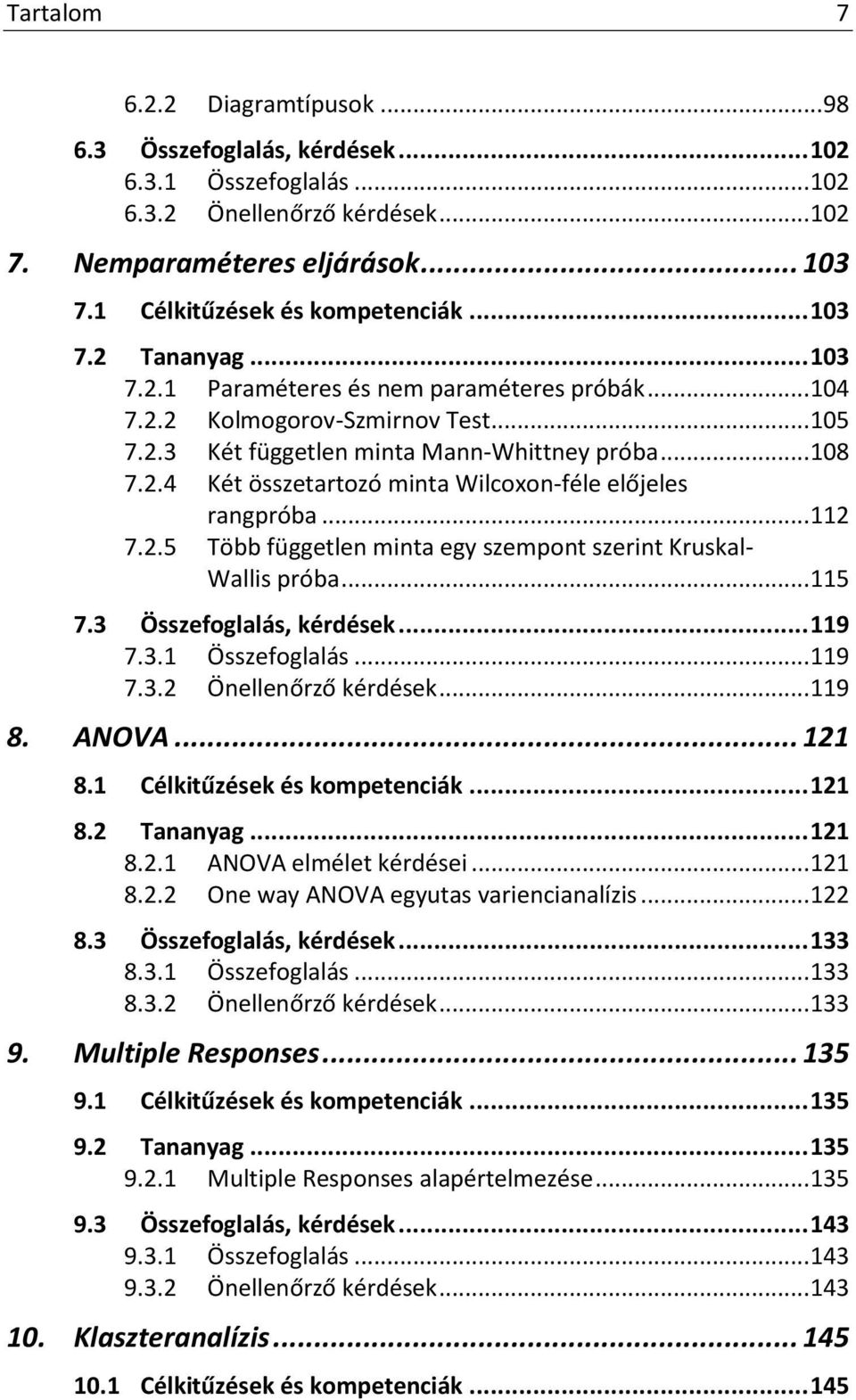 2.4 Két összetartozó minta Wilcoxon-féle előjeles rangpróba... 112 7.2.5 Több független minta egy szempont szerint Kruskal- Wallis próba... 115 7.3 Összefoglalás, kérdések... 119 7.3.1 Összefoglalás.