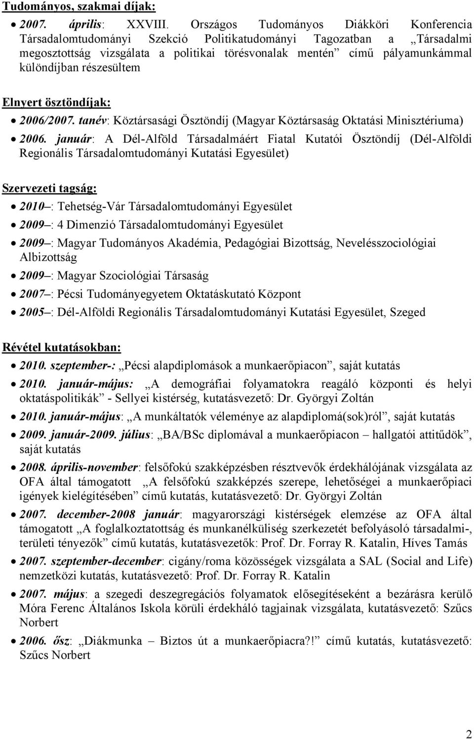 részesültem Elnyert ösztöndíjak: 2006/2007. tanév: Köztársasági Ösztöndíj (Magyar Köztársaság Oktatási Minisztériuma) 2006.