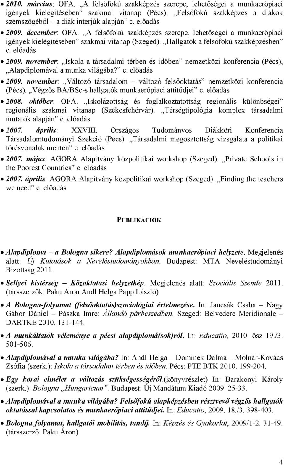 november: Iskola a társadalmi térben és időben nemzetközi konferencia (Pécs), Alapdiplomával a munka világába? c. előadás 2009.