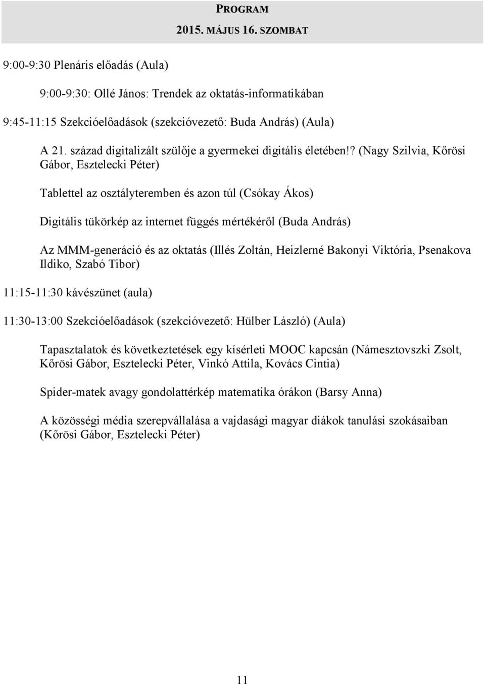 ? (Nagy Szilvia, Kőrösi Gábor, Esztelecki Péter) Tablettel az osztályteremben és azon túl (Csókay Ákos) Digitális tükörkép az internet függés mértékéről (Buda András) Az MMM-generáció és az oktatás