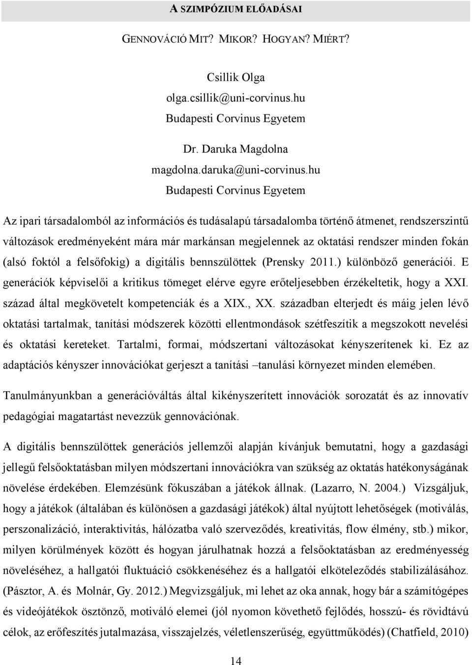rendszer minden fokán (alsó foktól a felsőfokig) a digitális bennszülöttek (Prensky 2011.) különböző generációi.