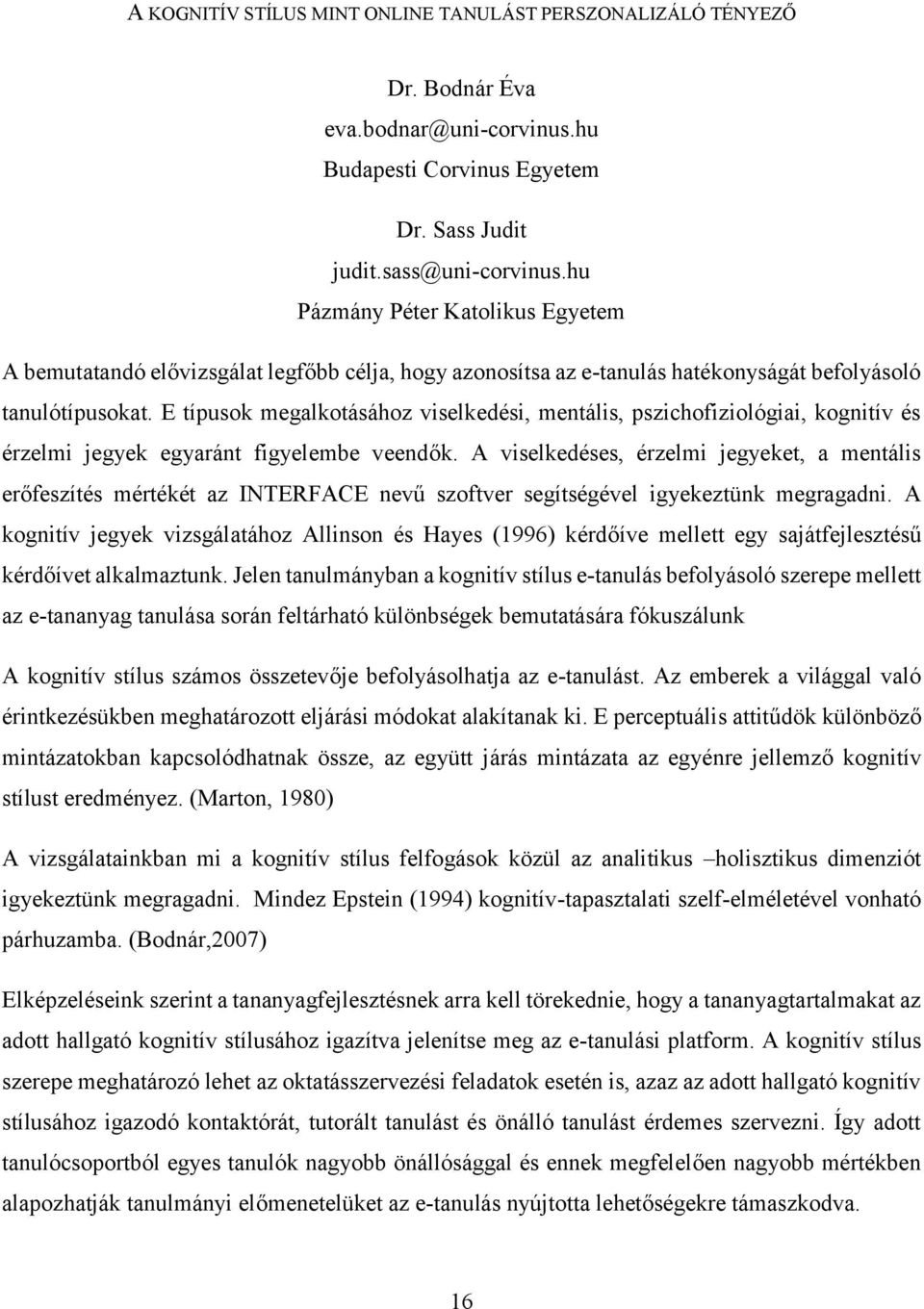 E típusok megalkotásához viselkedési, mentális, pszichofiziológiai, kognitív és érzelmi jegyek egyaránt figyelembe veendők.
