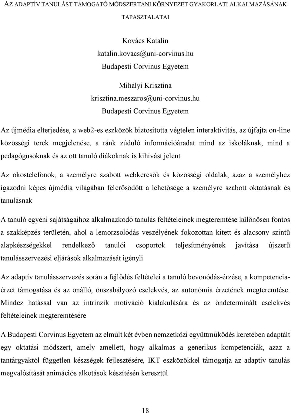hu Budapesti Corvinus Egyetem Az újmédia elterjedése, a web2-es eszközök biztosította végtelen interaktivitás, az újfajta on-line közösségi terek megjelenése, a ránk zúduló információáradat mind az