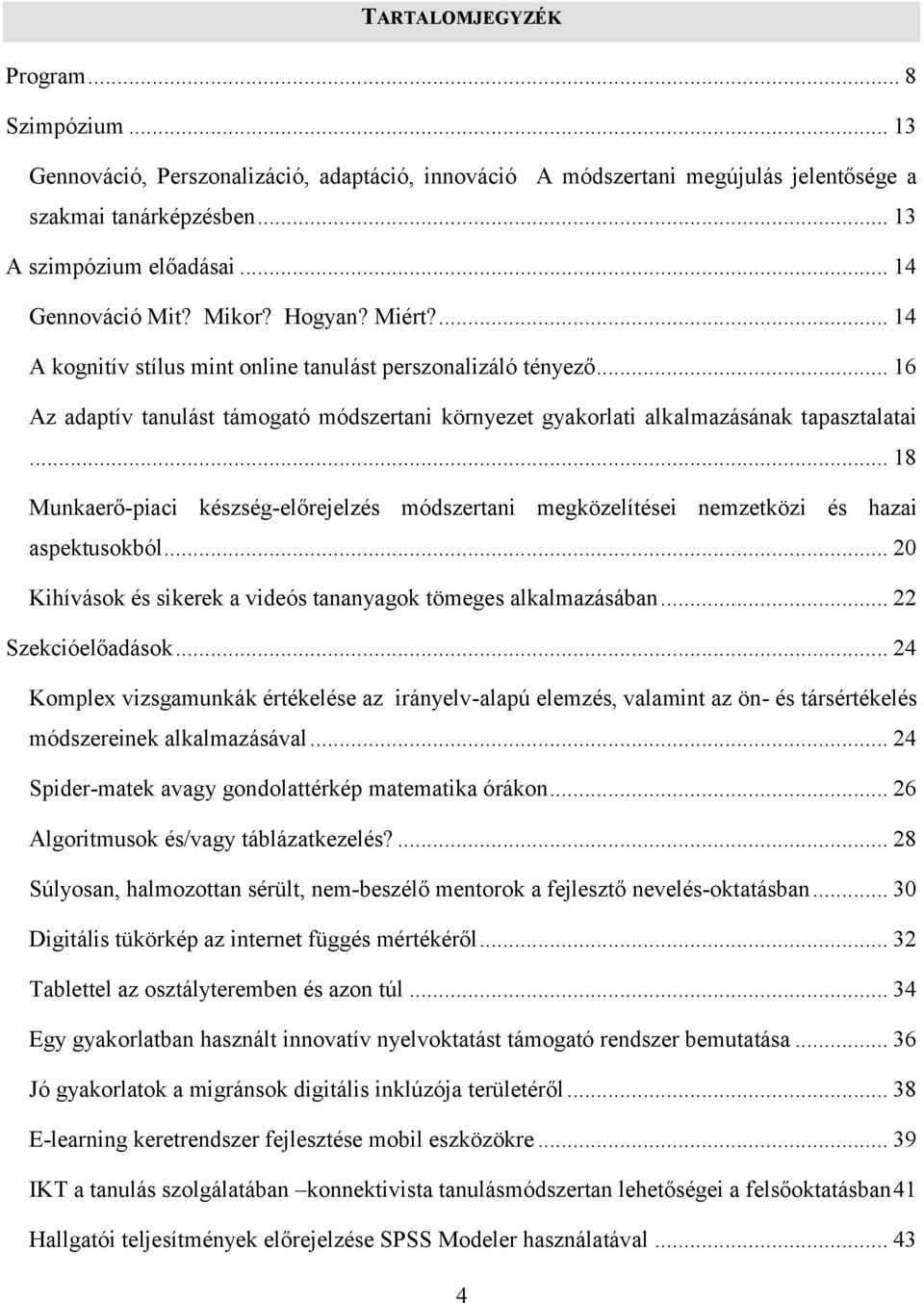 .. 16 Az adaptív tanulást támogató módszertani környezet gyakorlati alkalmazásának tapasztalatai... 18 Munkaerő-piaci készség-előrejelzés módszertani megközelítései nemzetközi és hazai aspektusokból.