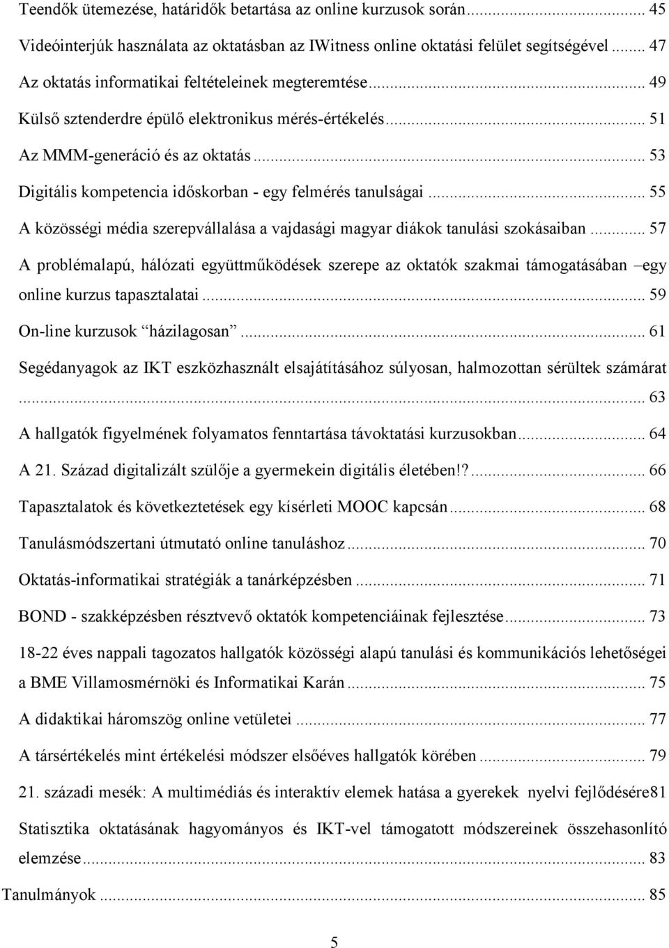 .. 53 Digitális kompetencia időskorban - egy felmérés tanulságai... 55 A közösségi média szerepvállalása a vajdasági magyar diákok tanulási szokásaiban.