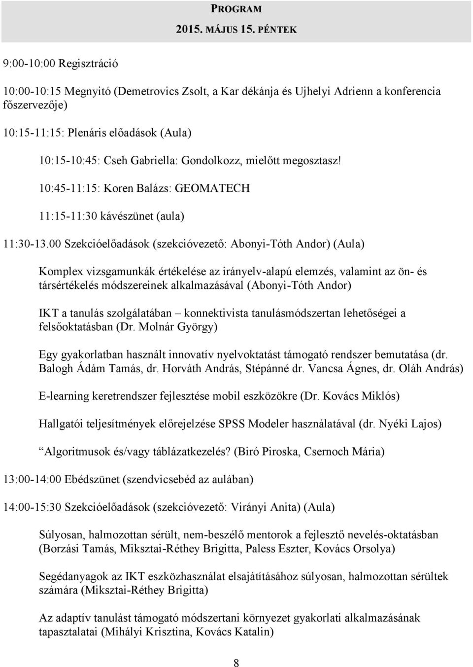 Gabriella: Gondolkozz, mielőtt megosztasz! 10:45-11:15: Koren Balázs: GEOMATECH 11:15-11:30 kávészünet (aula) 11:30-13.