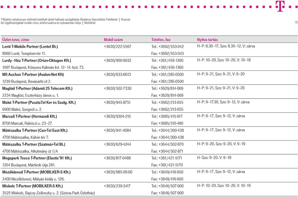 : +361/285-0500 H P: 9 21, Szo: 9 21, V: 9 20 1239 Budapest, Bevásárló út 2. Fax: +361/285-0500 Maglód T-Partner (Adamit 25 Telecom Kft.) +3630/502-7330 Tel.
