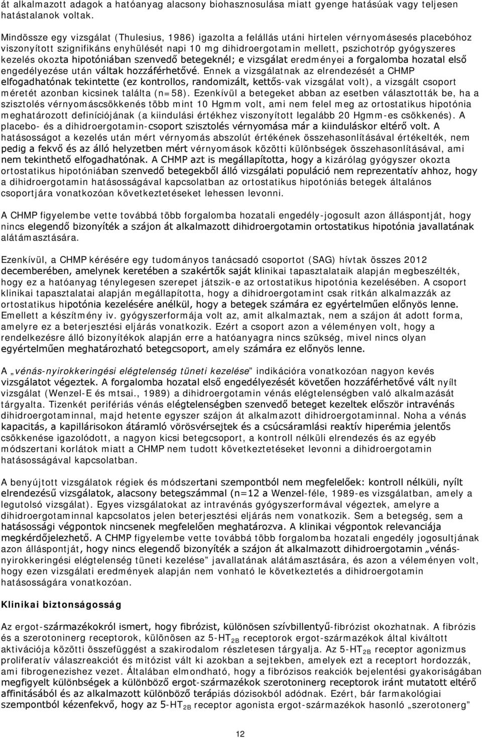 kezelés okozta hipotóniában szenvedő betegeknél; e vizsgálat eredményei a forgalomba hozatal első engedélyezése után váltak hozzáférhetővé.