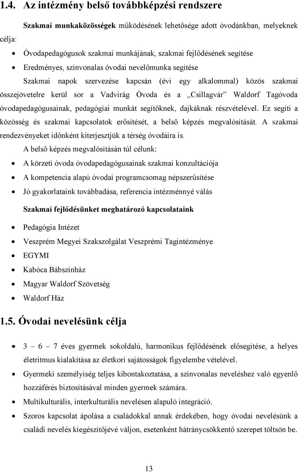 óvodapedagógusainak, pedagógiai munkát segítőknek, dajkáknak részvételével. Ez segíti a közösség és szakmai kapcsolatok erősítését, a belső képzés megvalósítását.