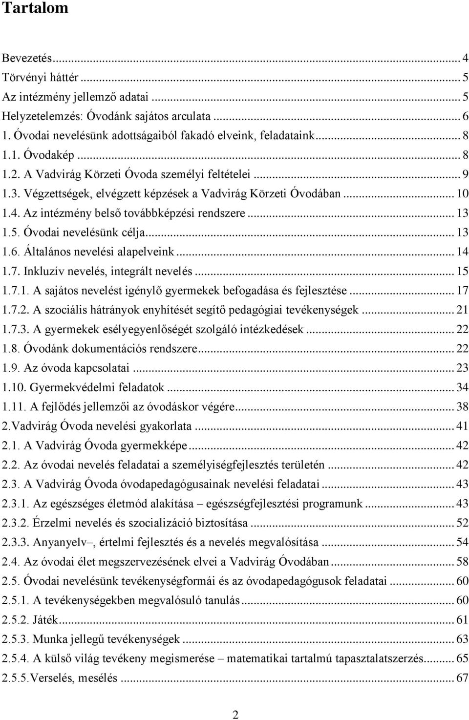 Óvodai nevelésünk célja... 13 1.6. Általános nevelési alapelveink... 14 1.7. Inkluzív nevelés, integrált nevelés... 15 1.7.1. A sajátos nevelést igénylő gyermekek befogadása és fejlesztése... 17 1.7.2.