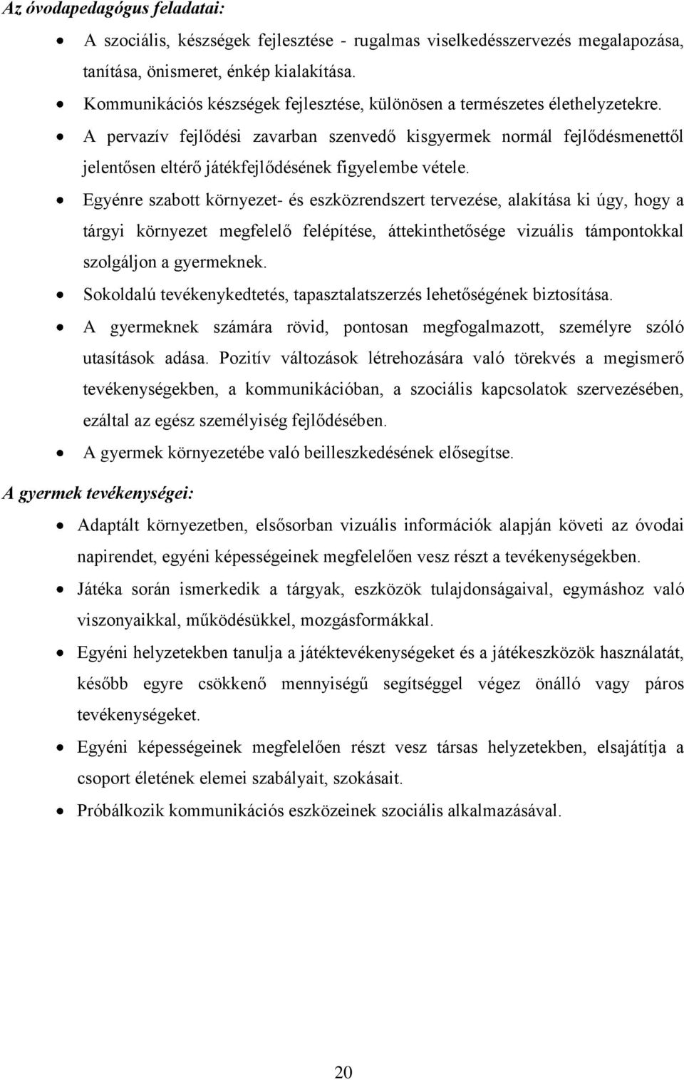 A pervazív fejlődési zavarban szenvedő kisgyermek normál fejlődésmenettől jelentősen eltérő játékfejlődésének figyelembe vétele.