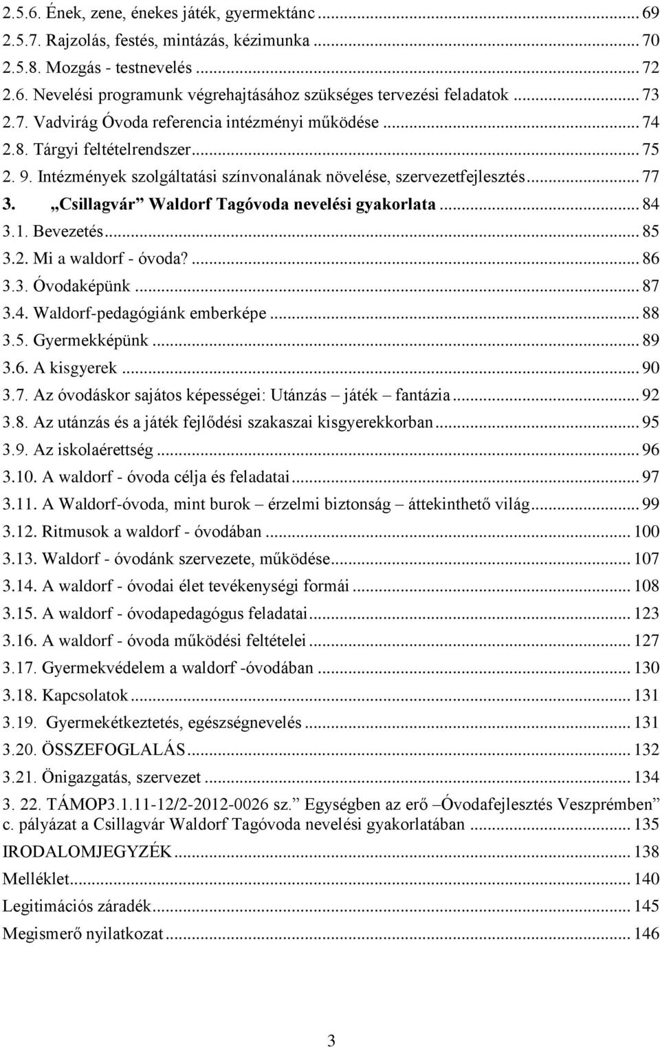 Csillagvár Waldorf Tagóvoda nevelési gyakorlata... 84 3.1. Bevezetés... 85 3.2. Mi a waldorf - óvoda?... 86 3.3. Óvodaképünk... 87 3.4. Waldorf-pedagógiánk emberképe... 88 3.5. Gyermekképünk... 89 3.