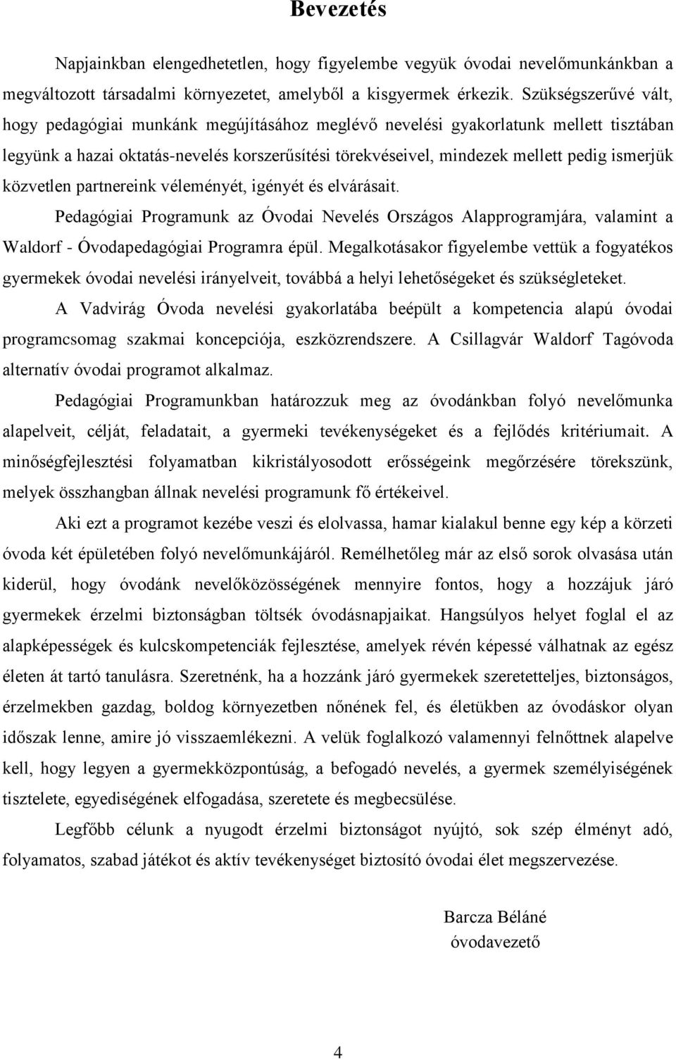 ismerjük közvetlen partnereink véleményét, igényét és elvárásait. Pedagógiai Programunk az Óvodai Nevelés Országos Alapprogramjára, valamint a Waldorf - Óvodapedagógiai Programra épül.