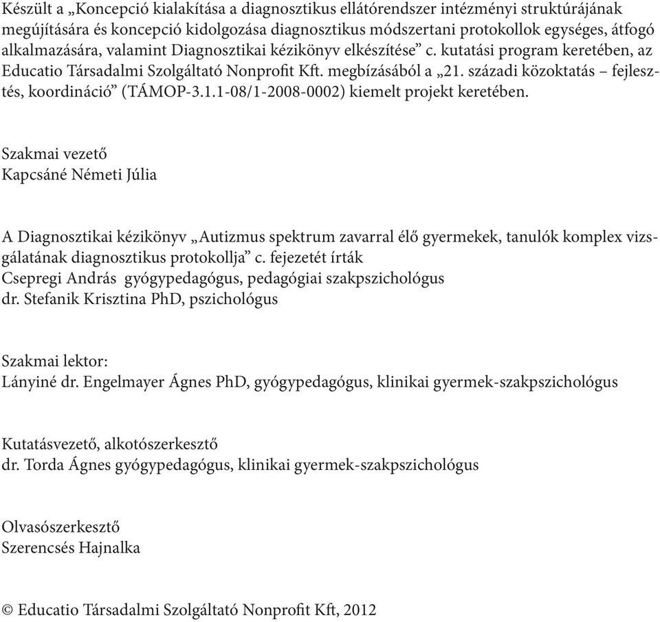 Szakmai vezető Kapcsáné Németi Júlia A Diagnosztikai kézikönyv Autizmus spektrum zavarral élő gyermekek, tanulók komplex vizsgálatának diagnosztikus protokollja c.