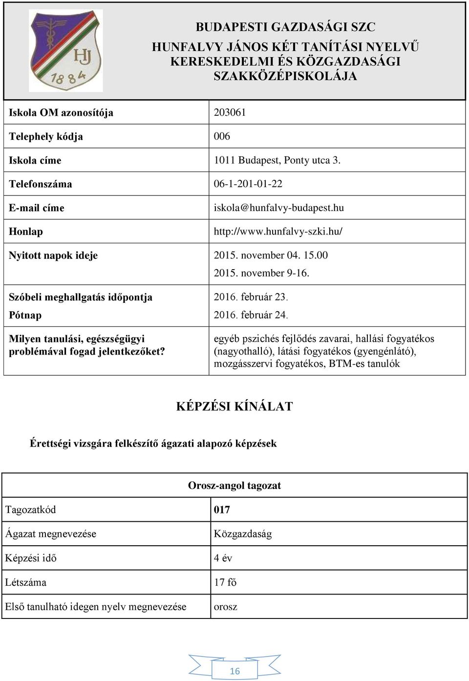 Szóbeli meghallgatás időpontja Pótnap Milyen tanulási, egészségügyi problémával fogad jelentkezőket? 2016. február 23. 2016. február 24.