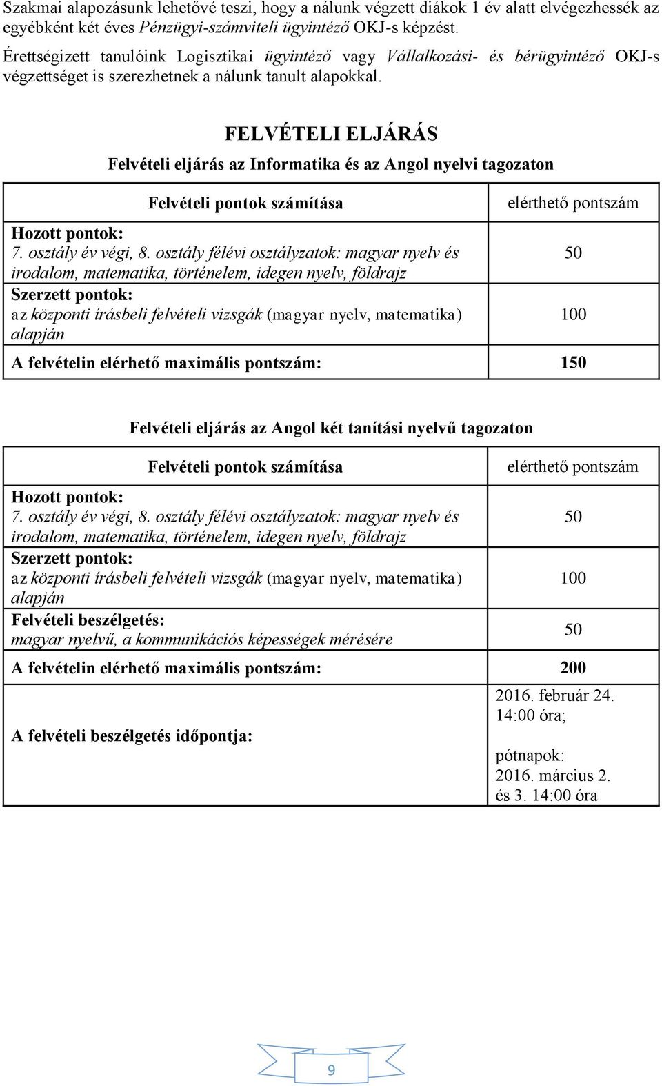 FELVÉTELI ELJÁRÁS Felvételi eljárás az Informatika és az Angol nyelvi tagozaton Felvételi pontok számítása Hozott pontok: 7. osztály év végi, 8.