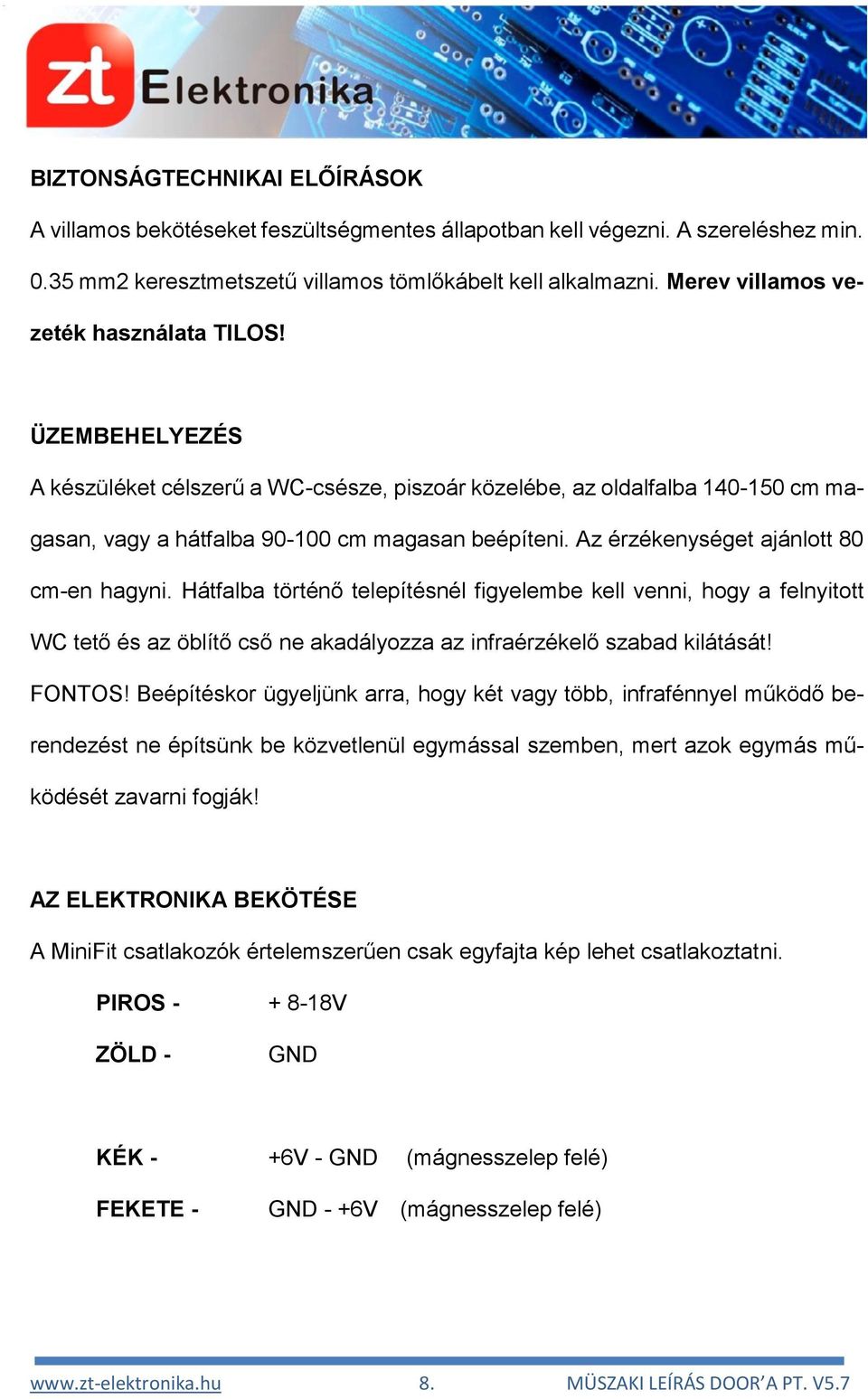 Az érzékenységet ajánlott 80 cm-en hagyni. Hátfalba történő telepítésnél figyelembe kell venni, hogy a felnyitott WC tető és az öblítő cső ne akadályozza az infraérzékelő szabad kilátását! FONTOS!