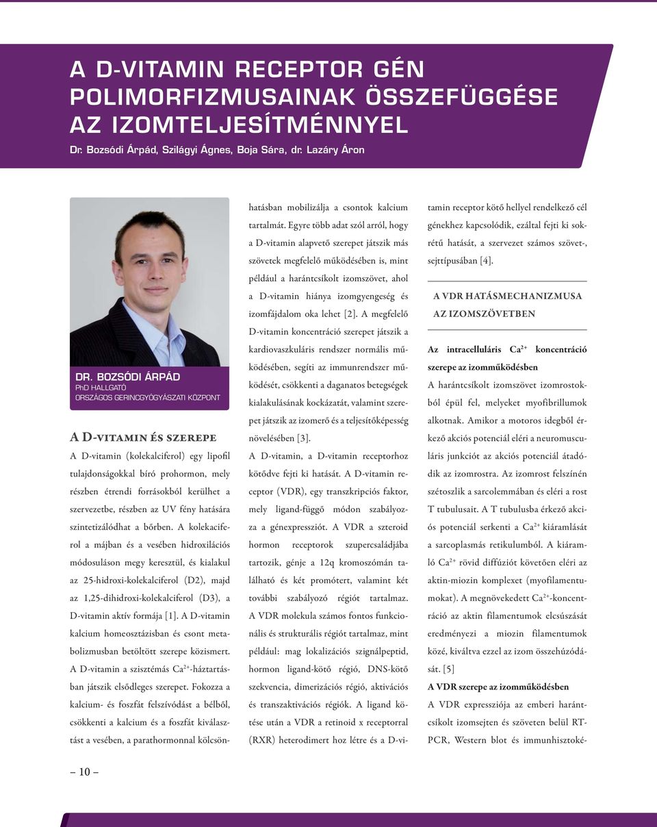 kerülhet a szervezetbe, részben az UV fény hatására szintetizálódhat a bőrben.