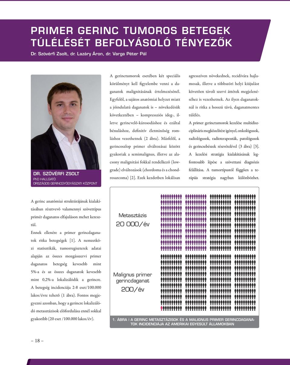 Egyfelől, a sajátos anatómiai helyzet miatt a jóindulatú daganatok is növekedésük következtében kompressziós ideg-, illetve gerincvelő-károsodáshoz és ezáltal bénuláshoz, definitív életminőség