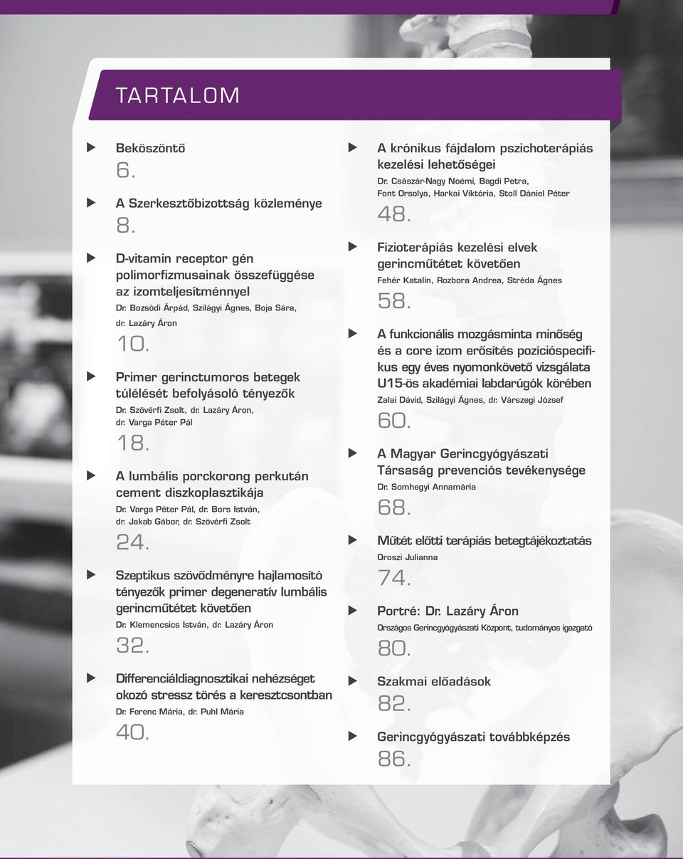 Varga Péter Pál, dr. Bors István, dr. Jakab Gábor, dr. Szövérfi Zsolt 24. Szeptikus szövődményre hajlamosító tényezők primer degeneratív lumbális gerincműtétet követően Dr. Klemencsics István, dr.
