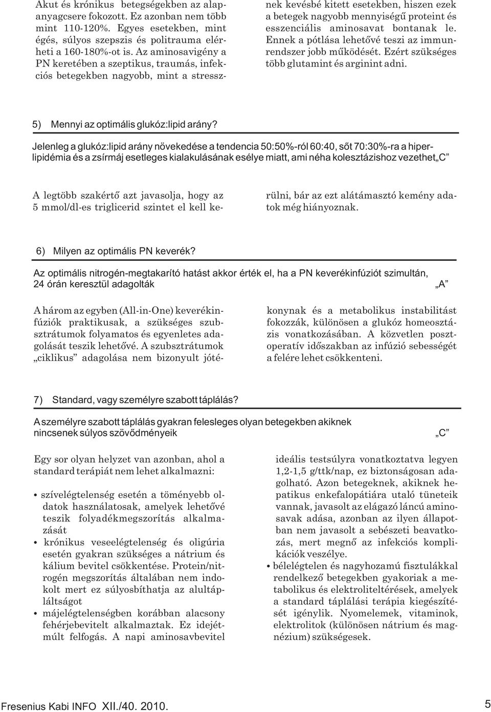 aminosavat bontanak le. Ennek a pótlása lehetõvé teszi az immunrendszer jobb mûködését. Ezért szükséges több glutamint és arginint adni. 5) Mennyi az optimális glukóz:lipid arány?