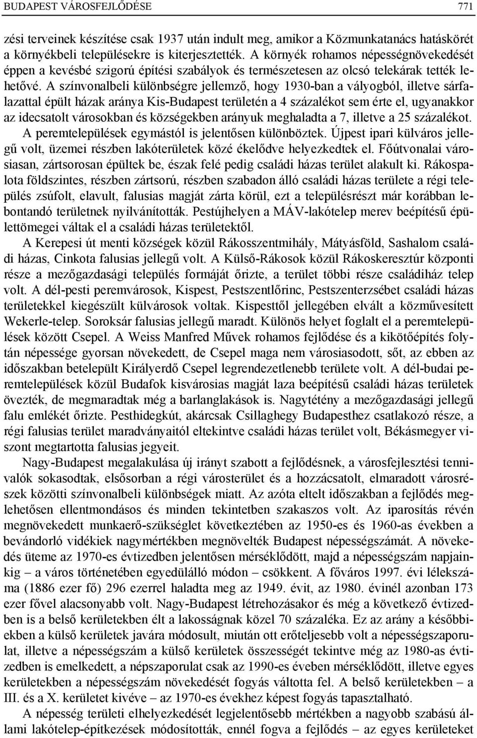 A színvonalbeli különbségre jellemző, hogy 1930-ban a vályogból, illetve sárfalazattal épült házak aránya Kis-Budapest területén a 4 százalékot sem érte el, ugyanakkor az idecsatolt városokban és