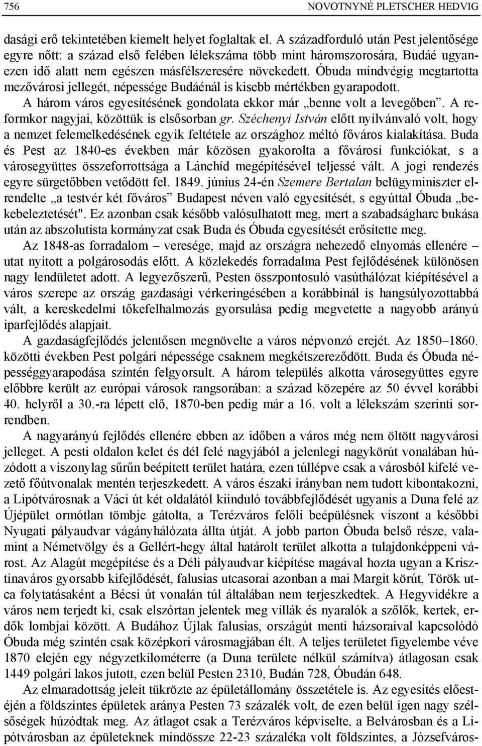 Óbuda mindvégig megtartotta mezővárosi jellegét, népessége Budáénál is kisebb mértékben gyarapodott. A három város egyesítésének gondolata ekkor már benne volt a levegőben.