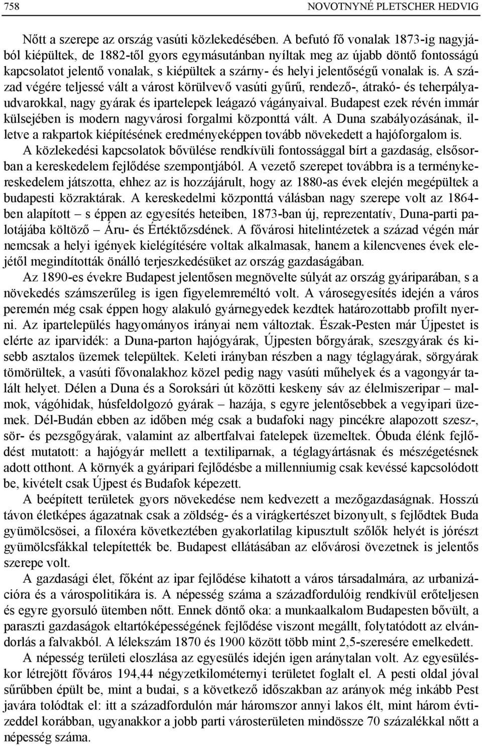 is. A század végére teljessé vált a várost körülvevő vasúti gyűrű, rendező-, átrakó- és teherpályaudvarokkal, nagy gyárak és ipartelepek leágazó vágányaival.