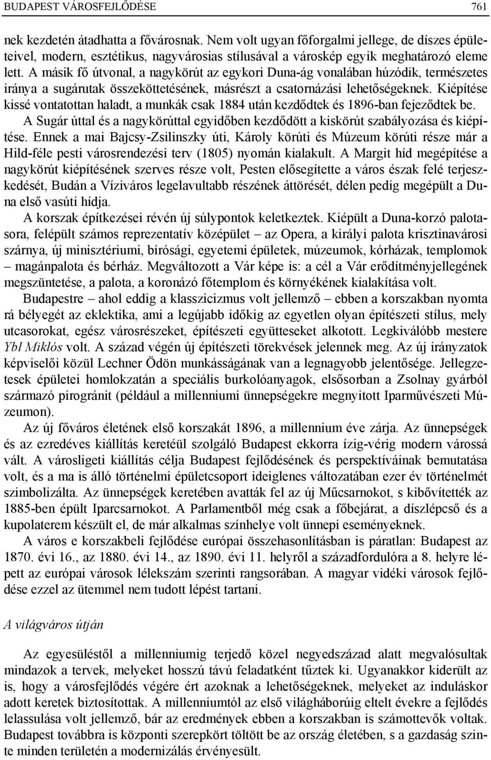 A másik fő útvonal, a nagykörút az egykori Duna-ág vonalában húzódik, természetes iránya a sugárutak összeköttetésének, másrészt a csatornázási lehetőségeknek.