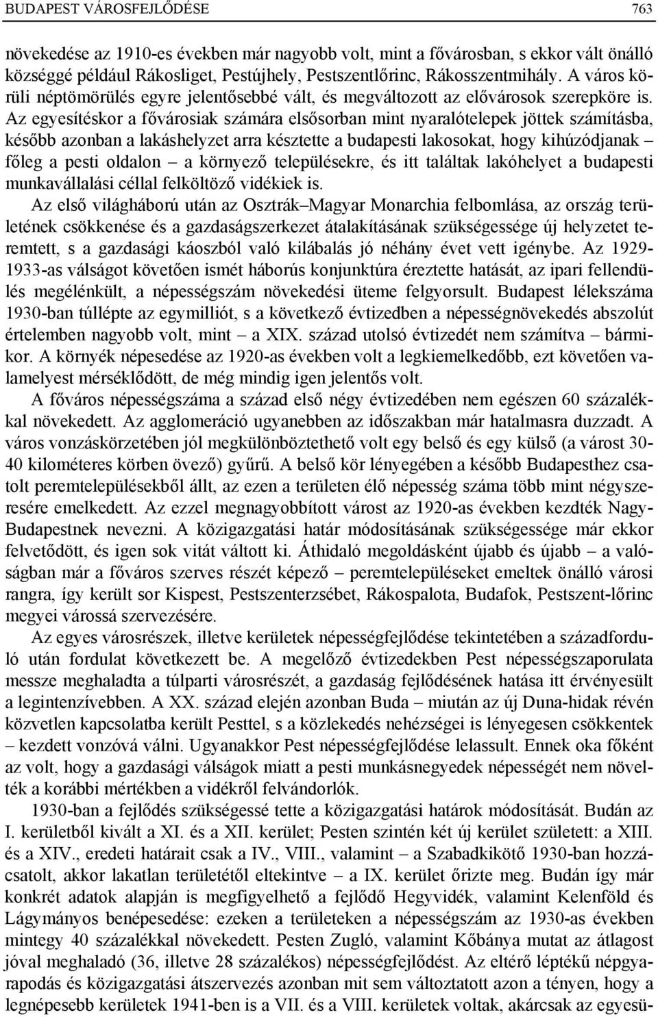 Az egyesítéskor a fővárosiak számára elsősorban mint nyaralótelepek jöttek számításba, később azonban a lakáshelyzet arra késztette a budapesti lakosokat, hogy kihúzódjanak főleg a pesti oldalon a
