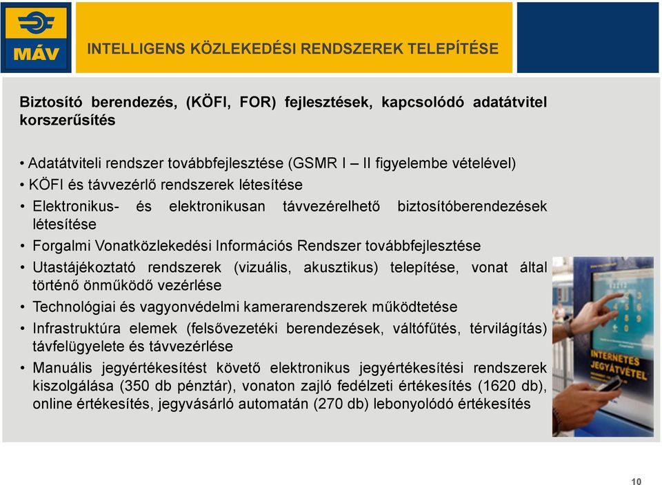 Utastájékoztató rendszerek (vizuális, akusztikus) telepítése, vonat által történő önműködő vezérlése Technológiai és vagyonvédelmi kamerarendszerek működtetése Infrastruktúra elemek (felsővezetéki