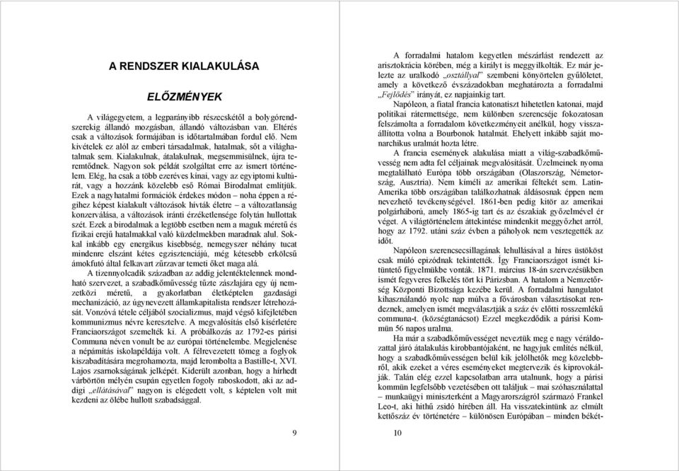 Kialakulnak, átalakulnak, megsemmisülnek, újra teremtődnek. Nagyon sok példát szolgáltat erre az ismert történelem.