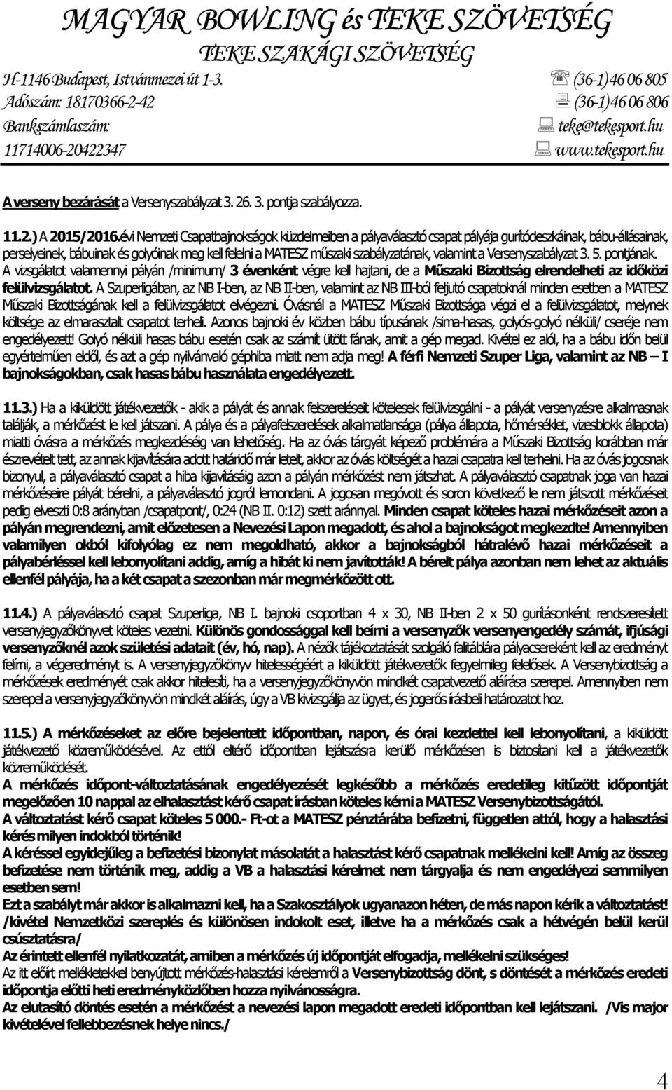 valamint a Versenyszabályzat 3. 5. pontjának. A vizsgálatot valamennyi pályán /minimum/ 3 évenként végre kell hajtani, de a Műszaki Bizottság elrendelheti az időközi felülvizsgálatot.