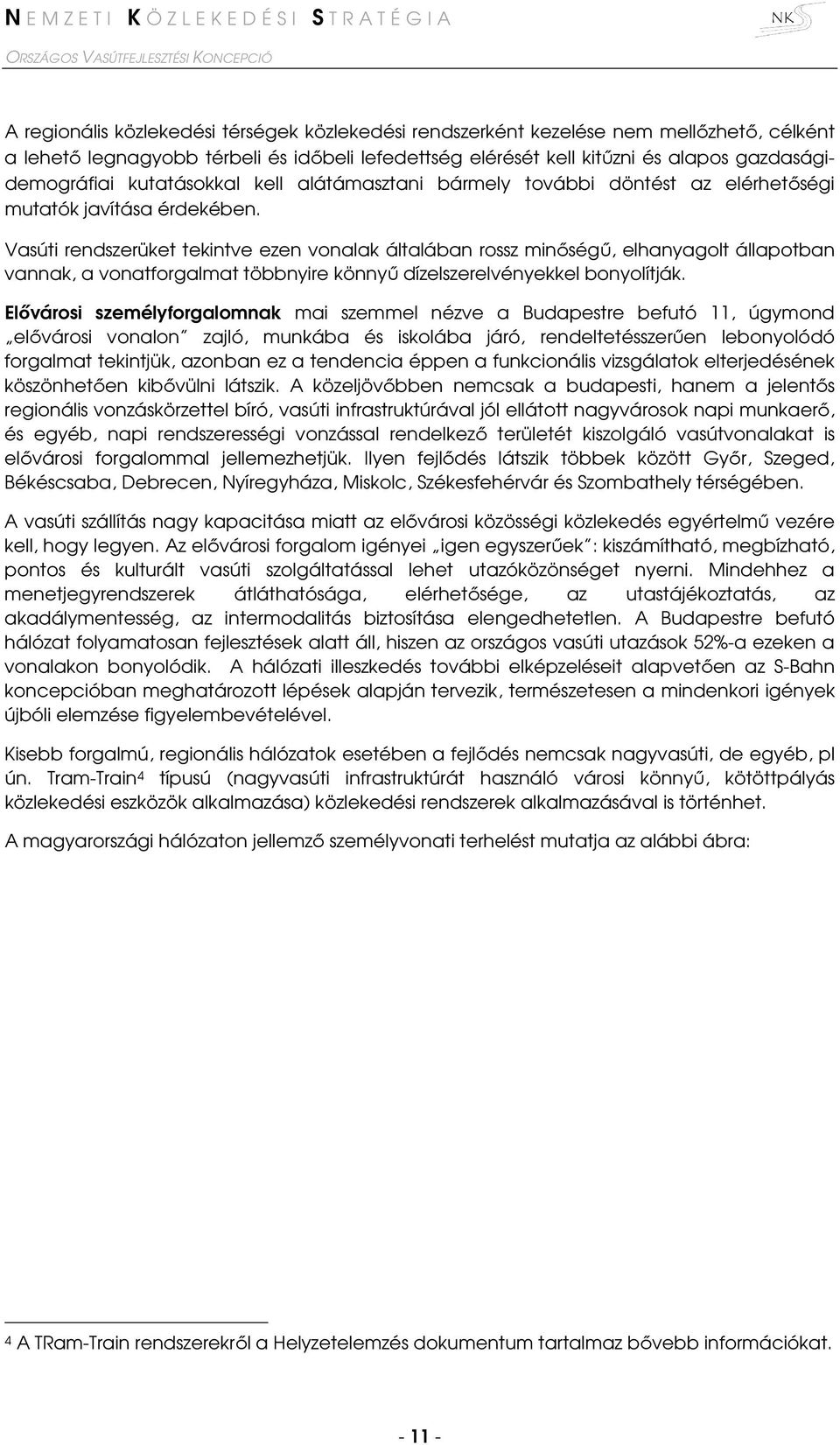 Vasúti rendszerüket tekintve ezen vonalak általában rossz minőségű, elhanyagolt állapotban vannak, a vonatforgalmat többnyire könnyű dízelszerelvényekkel bonyolítják.