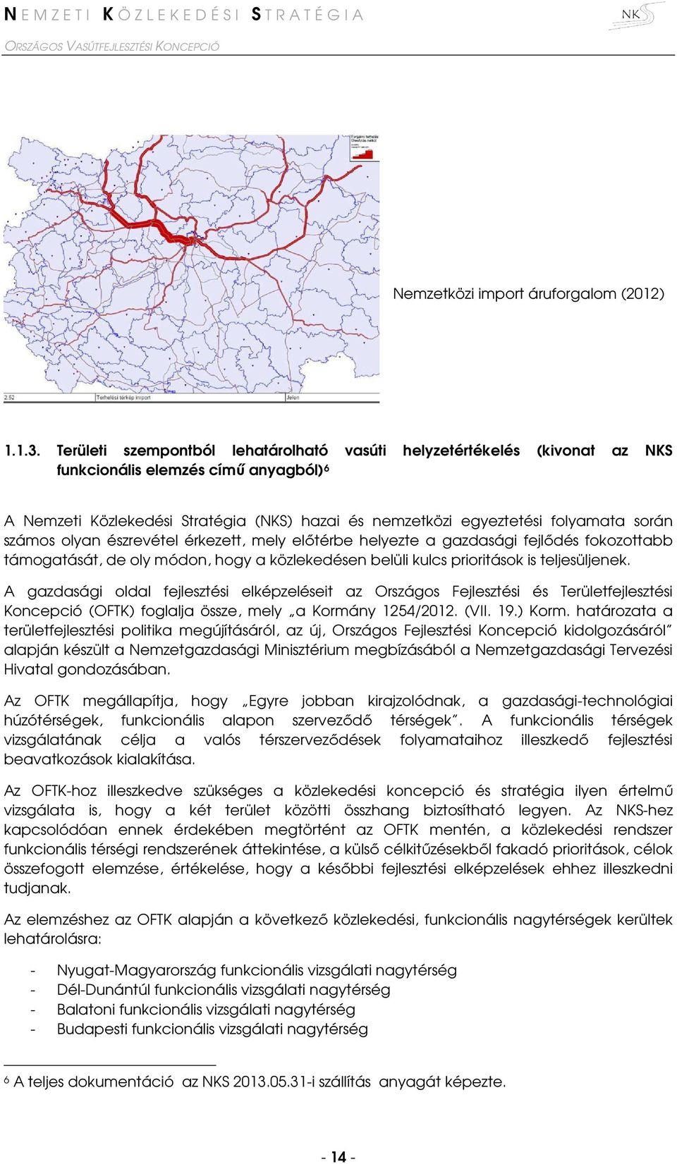 számos olyan észrevétel érkezett, mely előtérbe helyezte a gazdasági fejlődés fokozottabb támogatását, de oly módon, hogy a közlekedésen belüli kulcs prioritások is teljesüljenek.